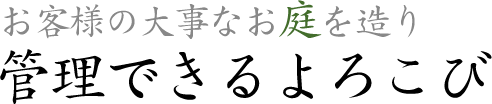 お客様の大事なお庭を造り管理できるよろこび